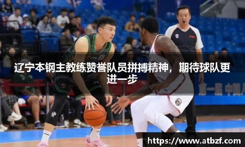 辽宁本钢主教练赞誉队员拼搏精神，期待球队更进一步