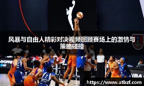 风暴与自由人精彩对决视频回顾赛场上的激情与策略碰撞