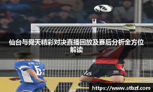 仙台与舜天精彩对决直播回放及赛后分析全方位解读
