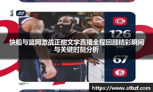 快船与篮网激战正酣文字直播全程回顾精彩瞬间与关键时刻分析
