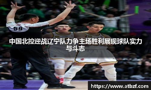 中国北控迎战辽宁队力争主场胜利展现球队实力与斗志