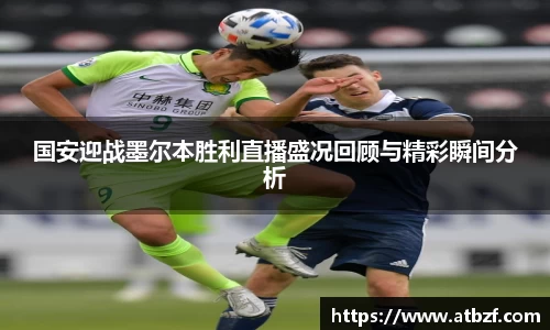 国安迎战墨尔本胜利直播盛况回顾与精彩瞬间分析