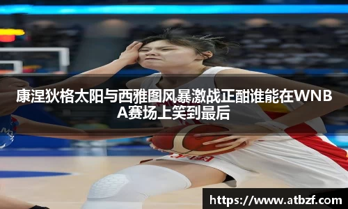 康涅狄格太阳与西雅图风暴激战正酣谁能在WNBA赛场上笑到最后