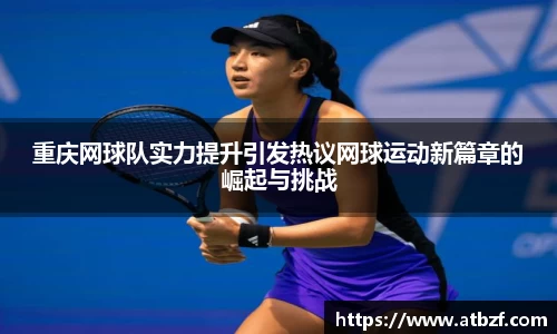 重庆网球队实力提升引发热议网球运动新篇章的崛起与挑战