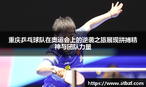 重庆乒乓球队在奥运会上的逆袭之旅展现拼搏精神与团队力量