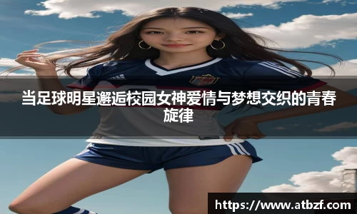 当足球明星邂逅校园女神爱情与梦想交织的青春旋律
